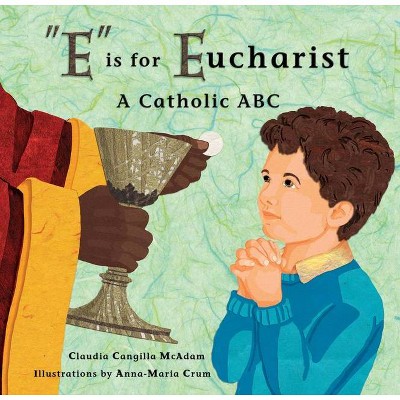 E Is for Eucharist - by  Claudia Cangilla McAdam (Hardcover)