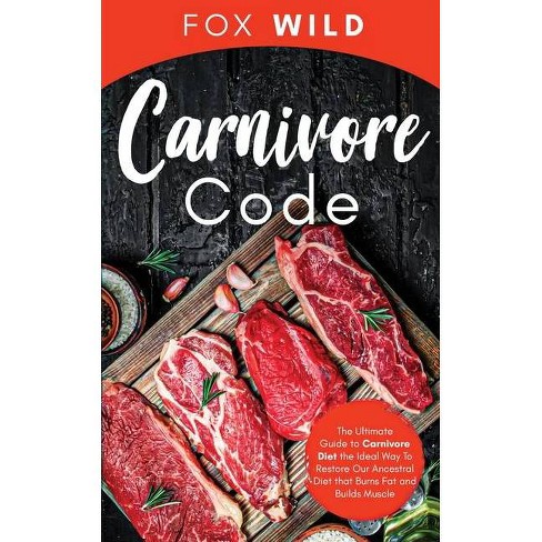 Carnivore Code The Ultimate Guide To Carnivore Diet The Ideal Way To Restore Our Ancestral Diet That Burns Fat And Builds Muscle By Fox Wild Target