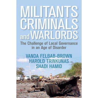 Militants, Criminals, and Warlords - (Geopolitics in the 21st Century) by  Vanda Felbab-Brown & Harold Trinkunas & Shadi Hamid (Hardcover)