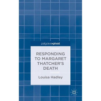 Responding to Margaret Thatcher's Death - (Palgrave Pivot) by  L Hadley (Hardcover)