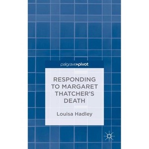 Responding to Margaret Thatcher's Death - (Palgrave Pivot) by  L Hadley (Hardcover) - 1 of 1