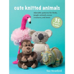 Cute Knitted Animals: 35 Projects to Make - by  Sue Stratford (Paperback) - 1 of 1