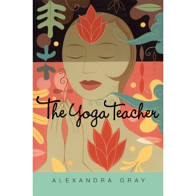 The Yoga Teacher - by  Alexandra Gray (Paperback)