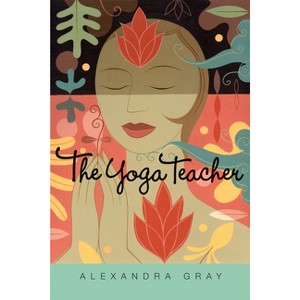 The Yoga Teacher - by  Alexandra Gray (Paperback) - 1 of 1