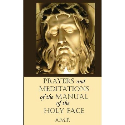 Prayers and Meditations of the Manual of the Holy Face - by  A M P (Paperback)