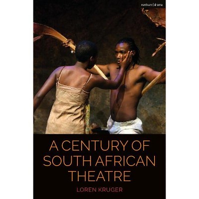 A Century of South African Theatre - (Cultural Histories of Theatre and Performance) by  Loren Kruger (Hardcover)