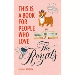 This Is a Book for People Who Love the Royals - by  Rebecca Stoeker (Hardcover)