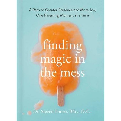 Finding Magic in the Mess - by  Steven Fonso (Hardcover)