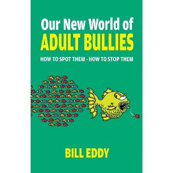 Our New World of Adult Bullies - by  Bill Eddy (Paperback)