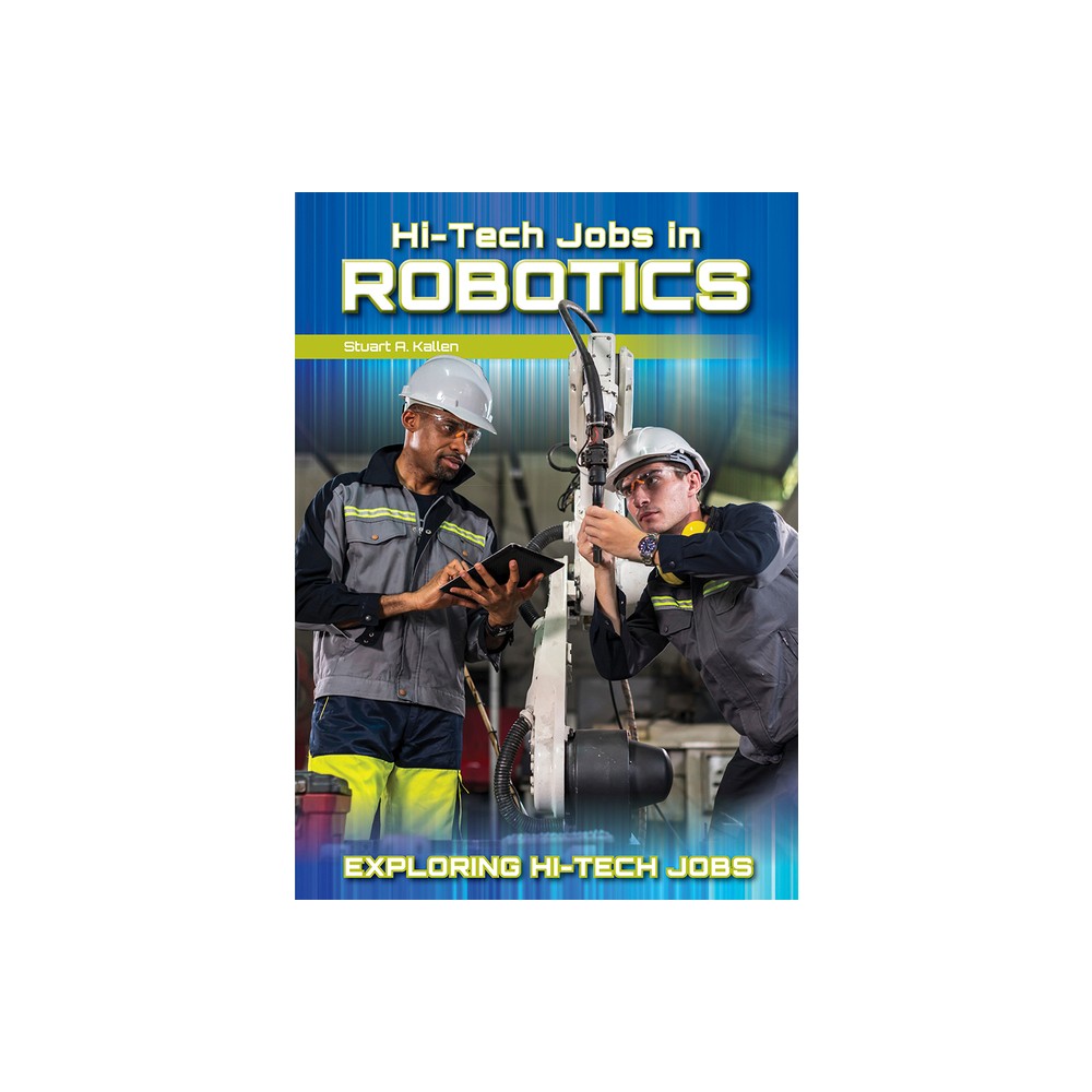 Hi-Tech Jobs in Robotics - (Exploring Hi-Tech Jobs) by Stuart A Kallen (Hardcover)