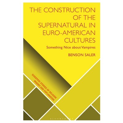 The Construction of the Supernatural in Euro-American Cultures - (Scientific Studies of Religion: Inquiry and Explanation) by  Benson Saler