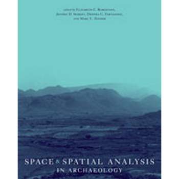 Space and Spatial Analysis in Archaeology - by  Elizabeth C Robertson & Jeffery D Seibert & Deepika C Fernandez & Marc U Zender (Paperback)