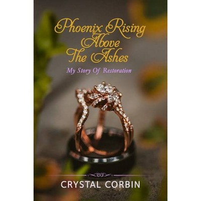 Phoenix Rising Above the Ashes - by  Crystal Corbin (Paperback)