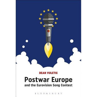 Postwar Europe and the Eurovision Song Contest - by  Dean Vuletic (Paperback)