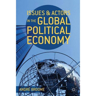 Issues and Actors in the Global Political Economy - by  André Broome (Paperback)