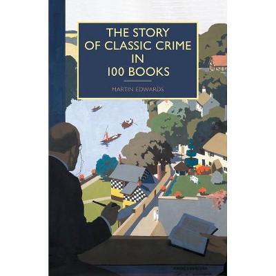 The Story of Classic Crime in 100 Books - by  Martin Edwards (Paperback)