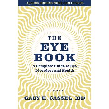 The Eye Book - (Johns Hopkins Press Health Books (Paperback)) 2nd Edition by  Gary H Cassel (Paperback)