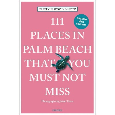 111 Places in Palm Beach That You Must Not Miss - by  Cristyle Wood Egitto (Paperback)