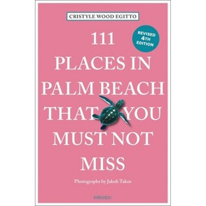111 Places in Palm Beach That You Must Not Miss - by  Cristyle Wood Egitto (Paperback) - 1 of 1