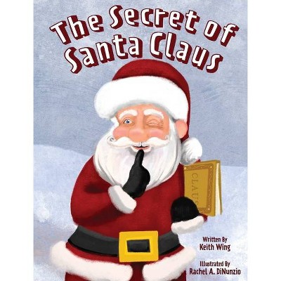 The Secret of Santa Claus - by  Keith Wing (Hardcover)