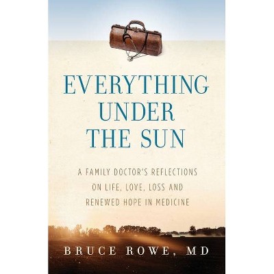 Everything Under the Sun - by  MD Bruce Rowe (Paperback)