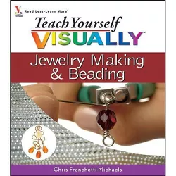 Teach Yourself Visually Jewelry Making and Beading - by  Chris Franchetti Michaels (Paperback)