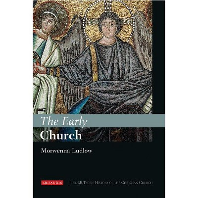 The Early Church - (I.B.Tauris History of the Christian Church) by  Morwenna Ludlow (Hardcover)