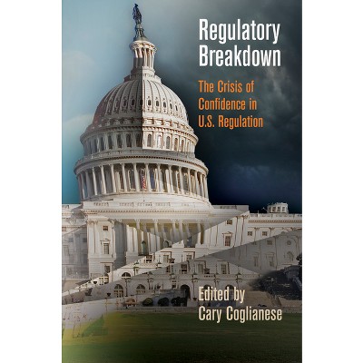 Regulatory Breakdown - by  Cary Coglianese (Hardcover)