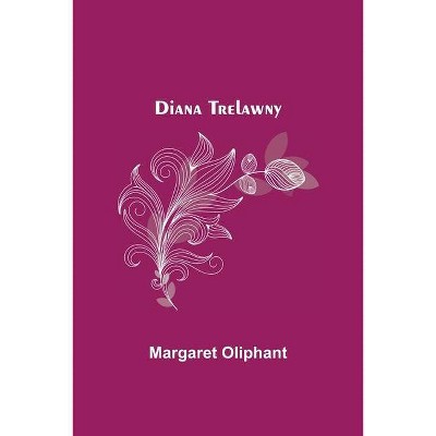 Diana Trelawny - by  Margaret Oliphant (Paperback)