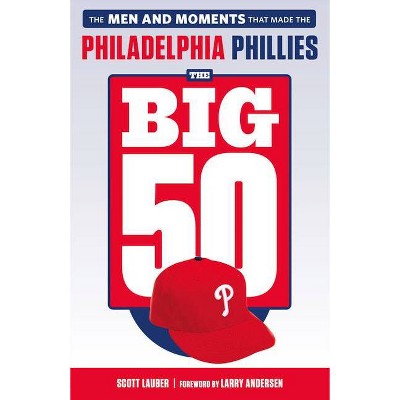 The Big 50: Philadelphia Phillies - by  Scott Lauber (Paperback)