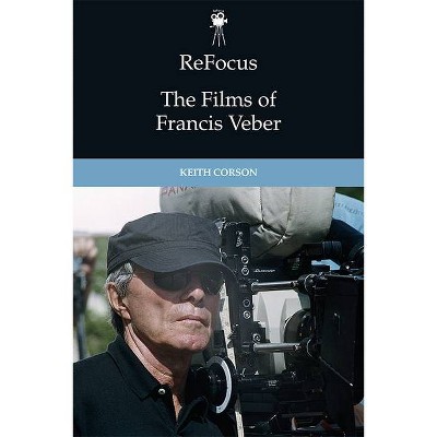 Refocus: The Films of Francis Veber - (Refocus: The International Directors) by  Keith Corson (Paperback)