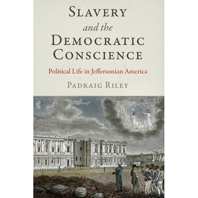 Slavery and the Democratic Conscience - (Early American Studies) by  Padraig Riley (Hardcover)