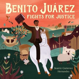 Benito Juárez Fights for Justice - by  Beatriz Gutiérrez Hernández (Hardcover) - 1 of 1