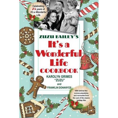 Zuzu Bailey's It's a Wonderful Life Cookbook - by  Karolyn Grimes & Franklin Dohanyos (Hardcover)