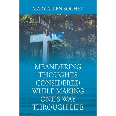 Meandering Thoughts Considered While Making One's Way Through Life - by  Mary Allen Sochet (Paperback)