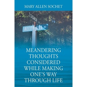 Meandering Thoughts Considered While Making One's Way Through Life - by  Mary Allen Sochet (Paperback) - 1 of 1