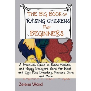The Big Book of Raising Chickens for Beginners - by  Zelene Ward (Paperback) - 1 of 1