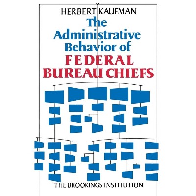 The Administrative Behavior of Federal Bureau Chiefs - by  Herbert Kaufman (Paperback)