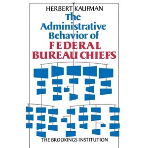 Administrative Behavior of Federal Bureau Chiefs - by  Herbert Kaufman (Paperback) - 1 of 1