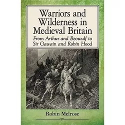 Warriors and Wilderness in Medieval Britain - by  Robin Melrose (Paperback)