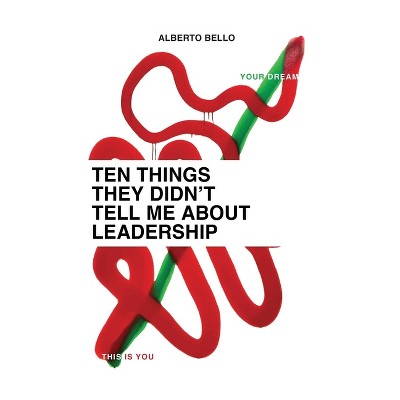 Ten Things They Didn't Tell Me About Leadership - by Alberto Bello