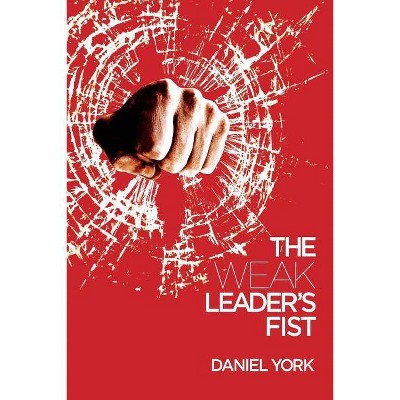 The Weak Leader's Fist - by  Daniel York (Paperback)