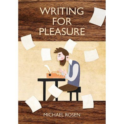 Writing For Pleasure - by  Michael Rosen (Paperback)