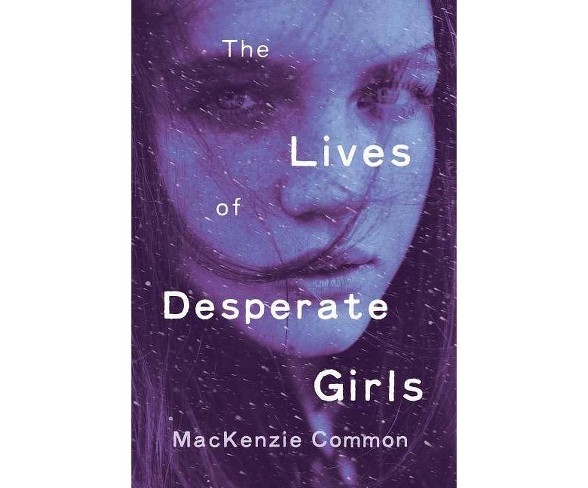 The Lives of Desperate Girls - by  MacKenzie Common (Paperback)