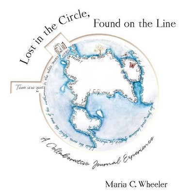 Lost in the Circle, Found on the Line - by  Maria C Wheeler (Hardcover)