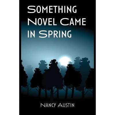 Something Novel Came in Spring - by  Nancy Austin (Paperback)