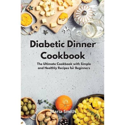 Diabetic Dinner Cookbook - by  Maria Smith (Paperback)