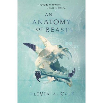 An Anatomy of Beasts - by  Olivia a Cole (Hardcover)