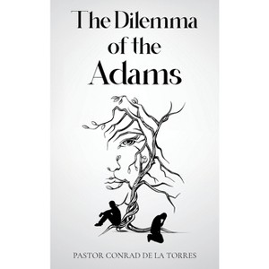 The Dilemma of the Adams - by  Pastor Conrad de la Torres (Hardcover) - 1 of 1
