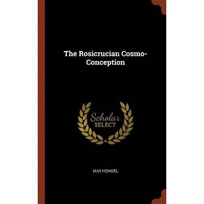 The Rosicrucian Cosmo-Conception - by  Max Heindel (Hardcover)